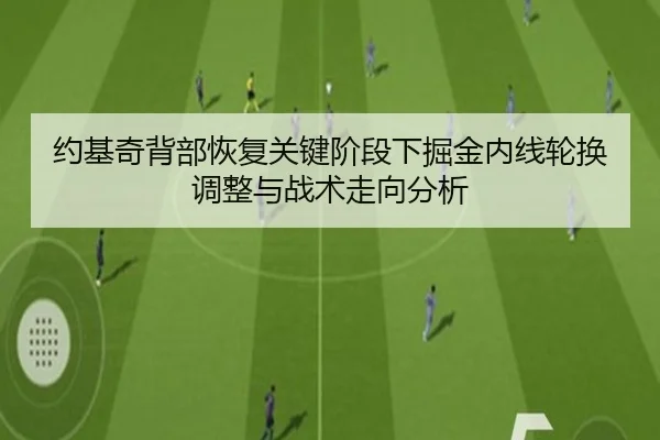 约基奇背部恢复关键阶段下掘金内线轮换调整与战术走向分析